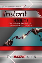 Icon image Instant Habits: How to Break Bad Habits and Form Good Habits Instantly!