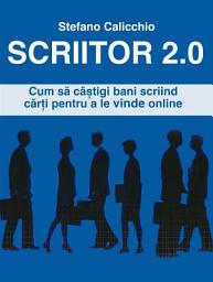 Icon image Scriitor 2.0: Cum să câștigi bani scriind cărți pentru a le vinde online