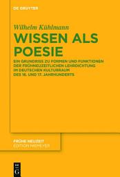 Icon image Wissen als Poesie: Ein Grundriss zu Formen und Funktionen der frühneuzeitlichen Lehrdichtung im deutschen Kulturraum des 16. und 17. Jahrhunderts