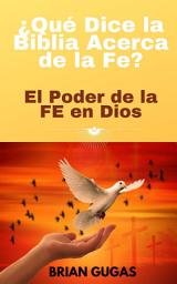 Icon image ¿Qué Dice la Biblia Acerca de la Fe?: El Poder de la FE en Dios