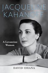 Icon image Jacqueline Kahanoff: A Levantine Woman