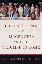 Icon image The Last Kings of Macedonia and the Triumph of Rome