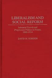 Icon image Liberalism and Social Reform: Industrial Growth and Progressiste Politics in France, 1880-1914