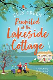 Icon image Reunited at the Lakeside Cottage: Escape with this heart-warming and uplifting story of love, life and hope!