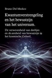 Icon image Kwantumverstrengeling en het bewustzijn van het universum: De verwevenheid van deeltjes en de eenheid van bewustzijn in het kosmische Geheel.