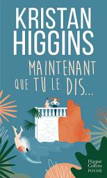 Icon image Maintenant que tu le dis...: La nouvelle comédie de Kristan Higgins !