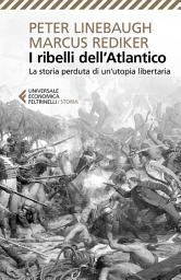 Icon image I ribelli dell'Atlantico: La storia perduta di un'Utopia libertaria