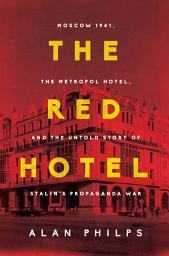 Icon image The Red Hotel: Moscow 1941, the Metropol Hotel, and the Untold Story of Stalin's Propaganda War