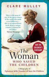 Icon image The Woman Who Saved the Children: A Biography of Eglantyne Jebb: Founder of Save the Children