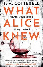 Icon image What Alice Knew: The addictive domestic thriller with a heart-stopping final twist