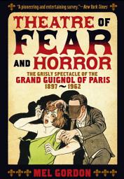 Icon image Theatre of Fear & Horror: Expanded Edition: The Grisly Spectacle of the Grand Guignol of Paris, 1897-1962