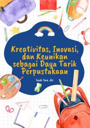 Icon image Kreativitas, Inovasi, dan Keunikan sebagai Daya Tarik Perpustakaan