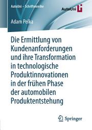 Icon image Die Ermittlung von Kundenanforderungen und ihre Transformation in technologische Produktinnovationen in der frühen Phase der automobilen Produktentstehung