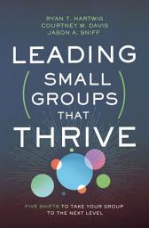 Icon image Leading Small Groups That Thrive: Five Shifts to Take Your Group to the Next Level