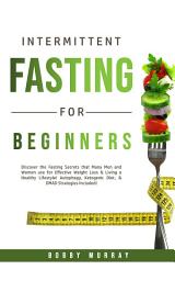 Icon image Intermittent Fasting for Beginners: Discover the Fasting Secrets that Many Men and Women use for Effective Weight Loss & Living a Healthy Lifestyle! Autophagy, Ketogenic Diet, & OMAD Strategies Included!