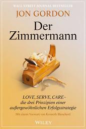 Icon image Der Zimmermann: Love, Serve, Care - die drei Prinzipien einer außergewöhnlichen Erfolgsstrategie