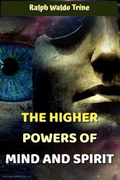 Icon image THE HIGHER POWERS OF MIND AND SPIRIT: Ralph Waldo Trine Bestseller Books on Self-Help; Personal Growth;Memory Improvement