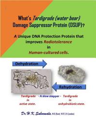 Icon image “What is Damage suppressor Protein?-A Tardigrade (water bear)-Unique DNA-associated Protein improves Radiotolerance in Human-cultured cells.’’