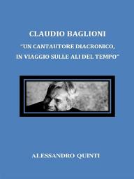 Icon image Claudio Baglioni. "Un cantautore diacronico, in viaggio sulle ali del tempo".