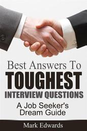 Icon image Best Answers To Toughest Interview Questions : A Job Seeker's Dream Guide