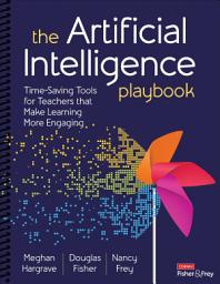 Icon image The Artificial Intelligence Playbook: Time-Saving Tools for Teachers that Make Learning More Engaging