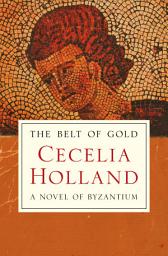 Icon image The Belt of Gold: A Novel of Byzantium