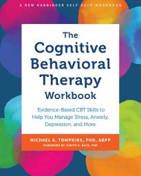 Icon image The Cognitive Behavioral Therapy Workbook: Evidence-Based CBT Skills to Help You Manage Stress, Anxiety, Depression, and More