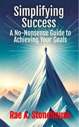 Icon image Simplifying Success: A No-Nonsense Guide to Achieving Your Goals