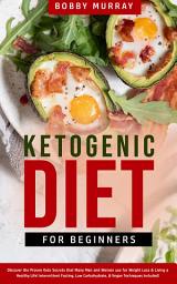 Icon image Ketogenic Diet for Beginners: Proven Keto Secrets that Men and Women Use for Weight Loss & Living a Healthy Life! Intermittent Fasting, Low Carbohydrate, & Vegan Techniques Included!