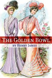 Icon image The Golden Bowl (Annotated - Includes Essay and Biography)