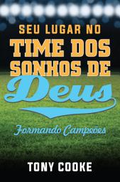 Icon image Seu Lugar no Time dos Sonhos de Deus: Formando campeões