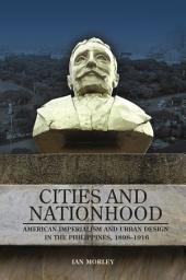 Icon image Cities and Nationhood: American Imperialism and Urban Design in the Philippines, 1898–1916