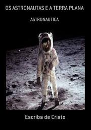 Icon image OS ASTRONAUTAS E A TERRA PLANA: ASTRONAUTICA