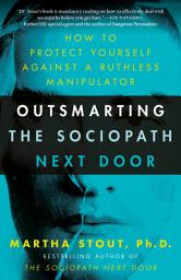 Icon image Outsmarting the Sociopath Next Door: How to Protect Yourself Against a Ruthless Manipulator