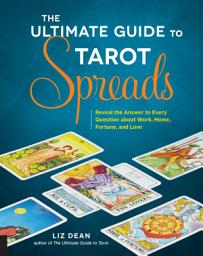 Icon image The Ultimate Guide to Tarot Spreads: Reveal the Answer to Every Question About Work, Home, Fortune, and Love