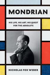 Icon image Mondrian: His Life, His Art, His Quest for the Absolute