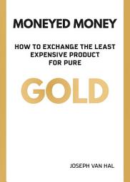 Icon image Moneyed Money: How to exchange the least expensive product for pure gold