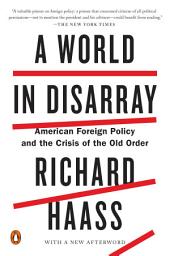 Icon image A World in Disarray: American Foreign Policy and the Crisis of the Old Order