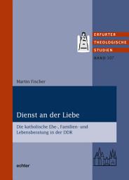 Icon image Dienst an der Liebe: Die katholische Ehe-, Familien- und Lebensberatung in der DDR