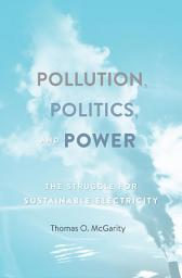 Icon image Pollution, Politics, and Power: The Struggle for Sustainable Electricity