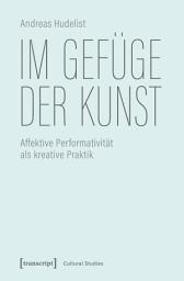 Icon image Im Gefüge der Kunst: Affektive Performativität als kreative Praktik