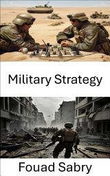 Icon image Military Strategy: Mastering Warfare, The Art and Science of Modern Conflict