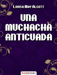 Icon image Una muchacha anticuada