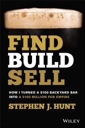 Icon image Find. Build. Sell.: How I Turned a $100 Backyard Bar into a $100 Million Pub Empire