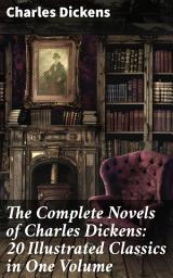 Icon image The Complete Novels of Charles Dickens: 20 Illustrated Classics in One Volume: Masterpieces of Victorian Literature and Social Commentary