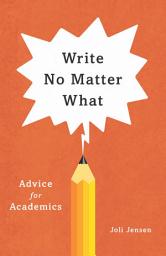 Icon image Write No Matter What: Advice for Academics