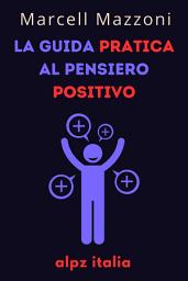 Icon image La Guida Pratica Al Pensiero Positivo