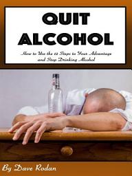 Icon image Quit Alcohol: How to Use the 12 Steps to Your Advantage and Stop Drinking Alcohol