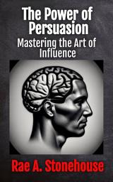 Icon image The Power of Persuasion: Mastering the Art of Influence