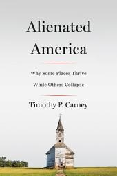 Icon image Alienated America: Why Some Places Thrive While Others Collapse